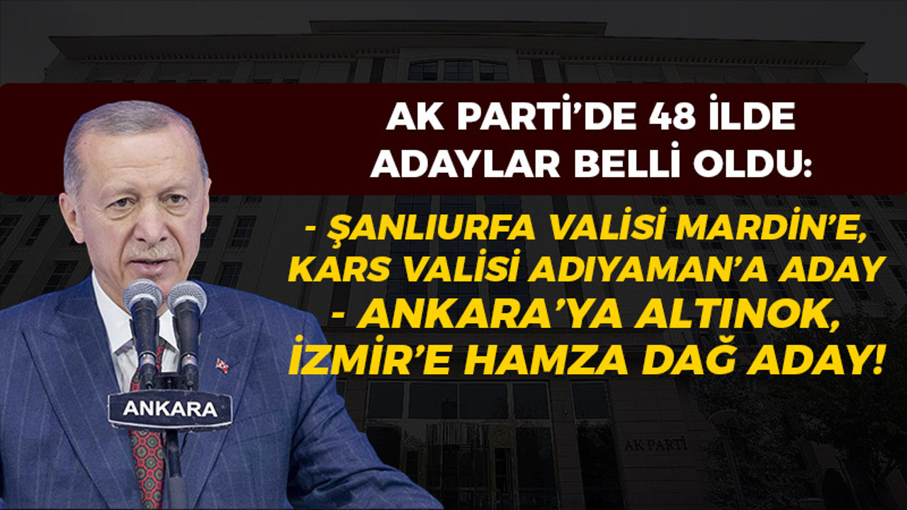 AK Parti'nin 48 ildeki adayları belli oldu!