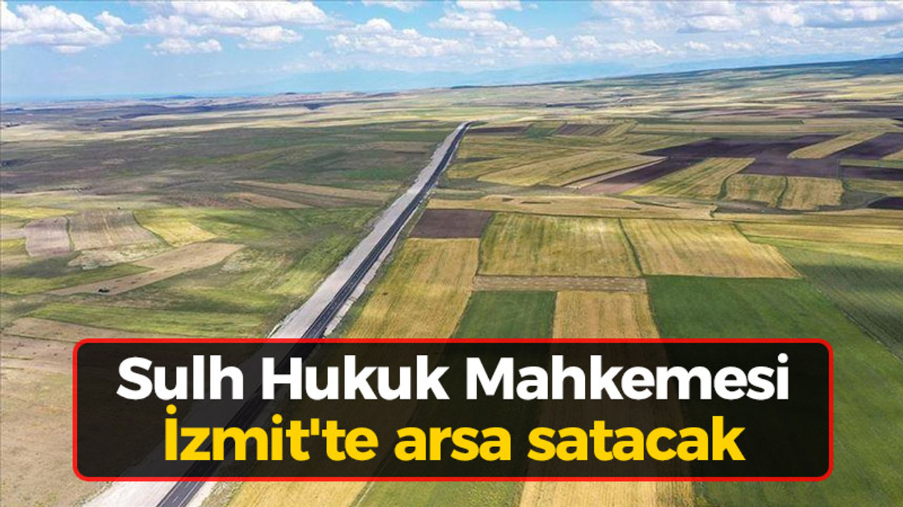 Sulh Hukuk Mahkemesi İzmit'te arsa satacak