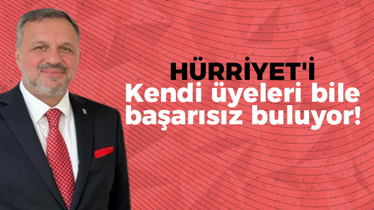 Hürriyet'i kendi üyeleri bile başarısız buluyor!