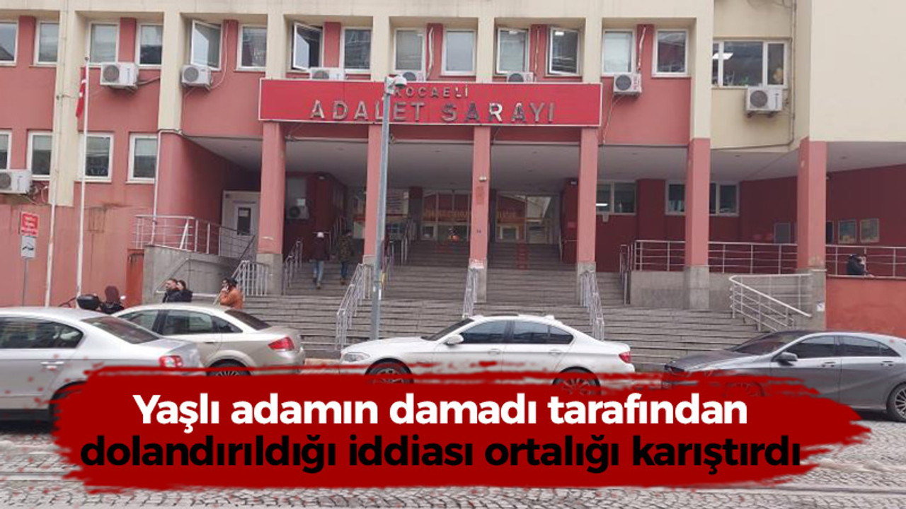 Yaşlı adamın damadı tarafından dolandırıldığı iddiası ortalığı karıştırdı