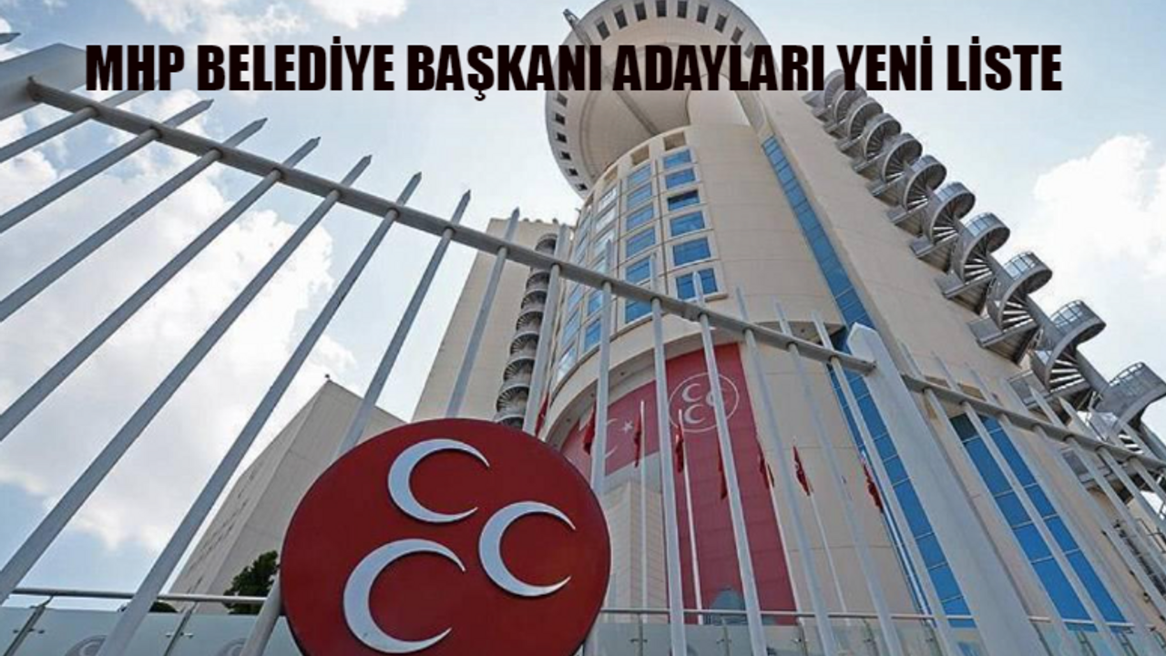 MHP Belediye başkanı adayları kimler oldu, hangi iller açıklandı? MHP belediye başkan adayları yeni liste