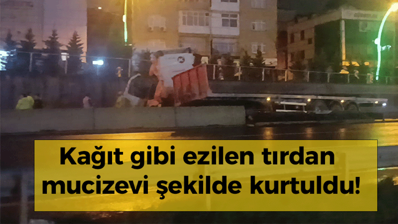 Kağıt gibi ezilen tırdan mucizevi şekilde kurtuldu!