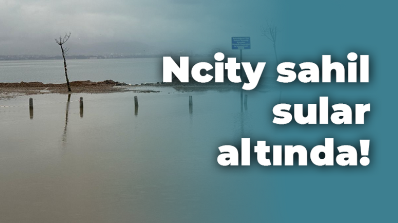 Ncity sahil sular altında kaldı!