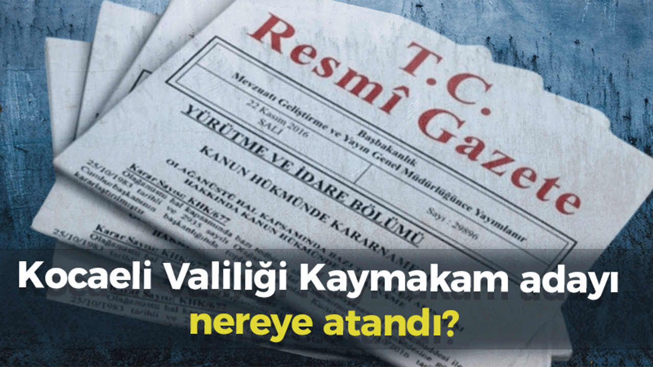 Kocaeli Valiliği Kaymakam adayı nereye atandı?