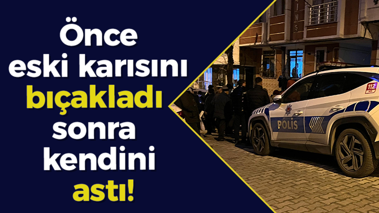 Önce eski karısını bıçakladı sonra kendini astı!