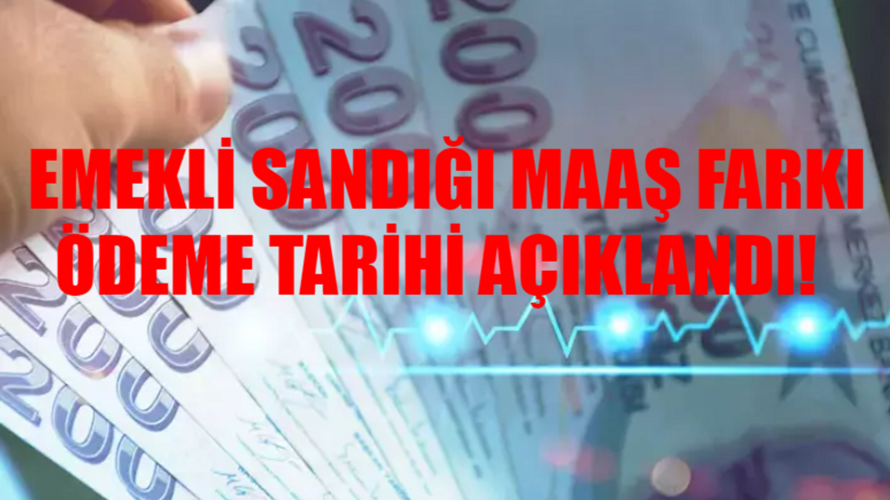 SGK Memur Maaş Farkı Ödeme Tarihi SON DAKİKA AÇIKLANDI! Memur Maaş Farkları Ne Zaman Yatacak BELLİ OLDU! 4c Emekli Maaş Farkları Ödeme Tarihi