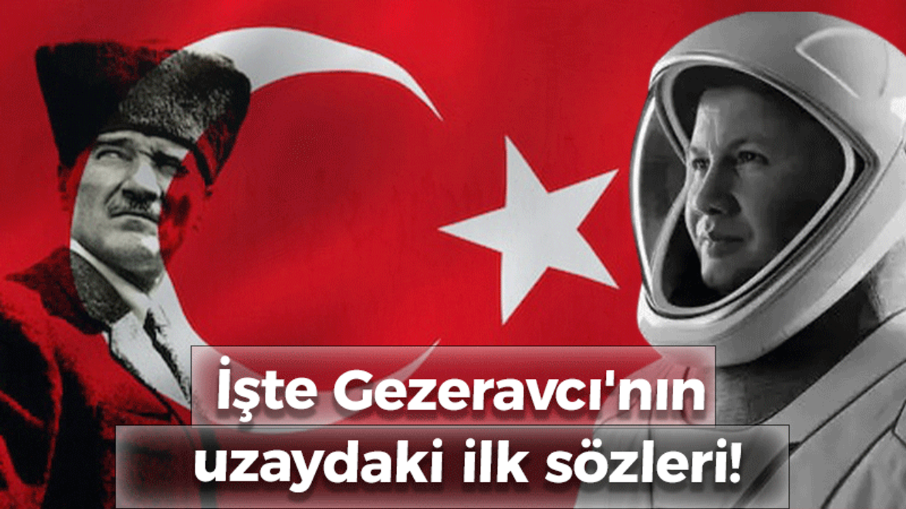 İşte Gezeravcı'nın uzaydaki ilk sözleri!