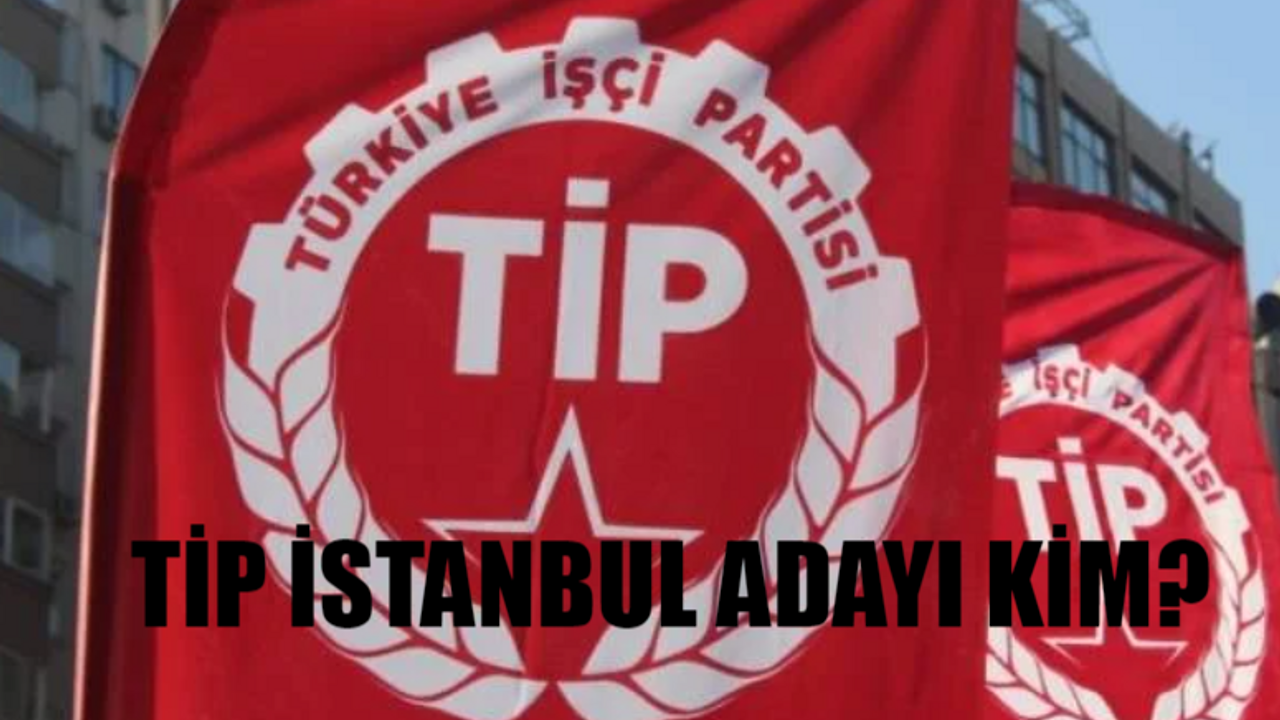 TİP İstanbul Adayı Kim? Türkiye İşçi Partisi İstanbul Belediye Başkan Adayı Kim Oldu? TİP İstanbul Büyükşehir Adayı Barış Atay Mı? Sera Kadıgil Mi?