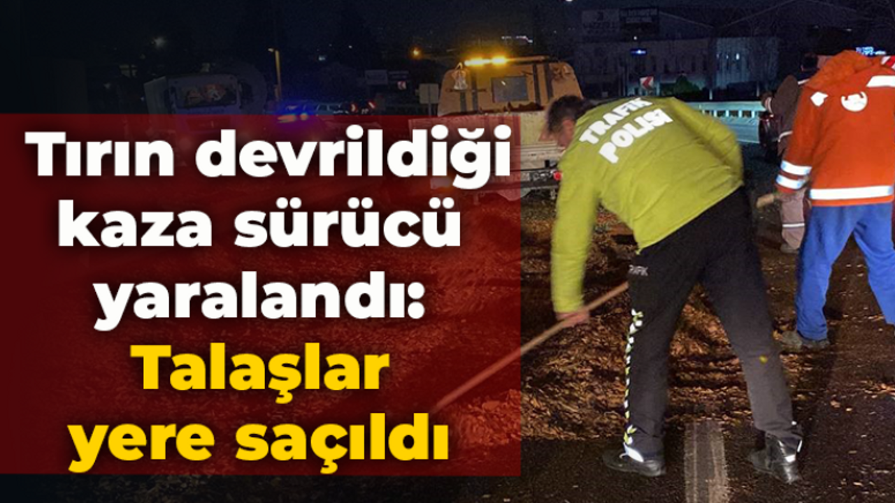 Tırın devrildiği kaza sürücü yaralandı: Talaşlar yere saçıldı