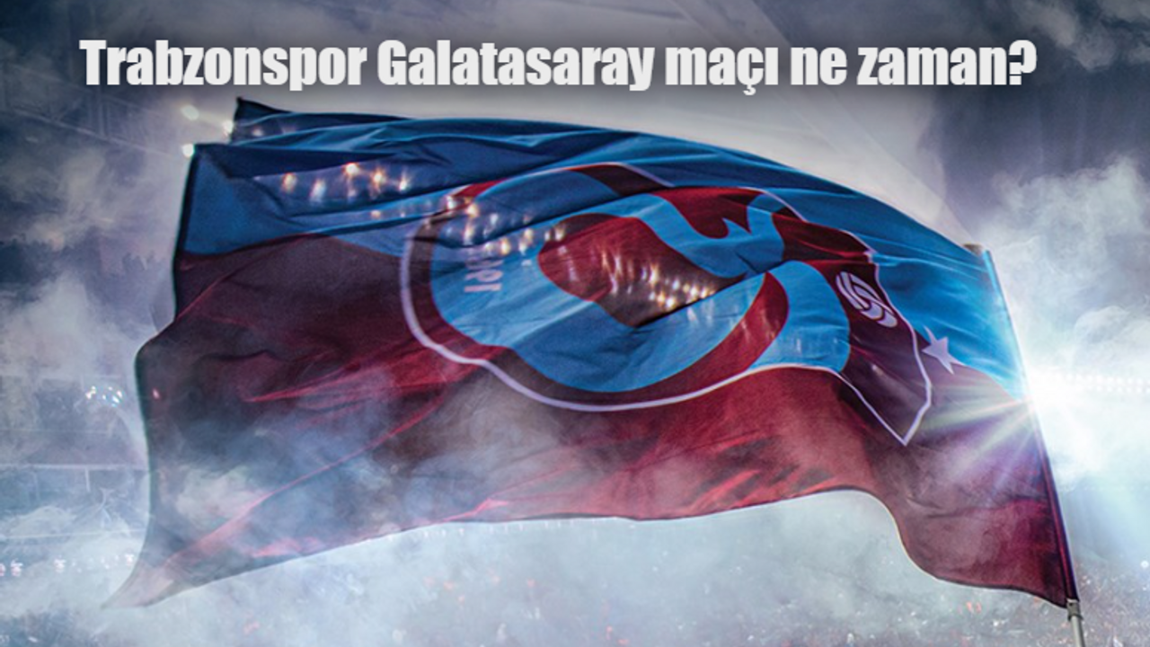 Trabzonspor Galatasaray maçı ne zaman, saat kaçta, hangi kanalda? Muhtemel 11'ler