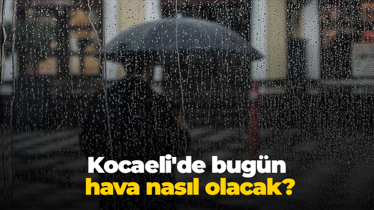 Kocaeli'de bugün hava nasıl olacak?