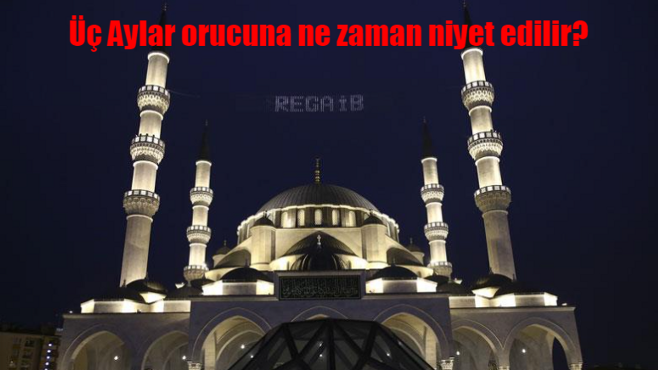 Üç Aylar orucuna sabah niyet edilir mi? Üç Aylar orucuna nasıl niyet edilir?