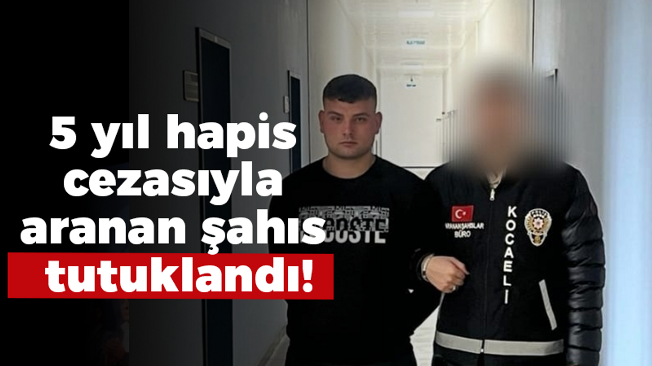 5 yıl hapis cezasıyla aranan şahıs tutuklandı!