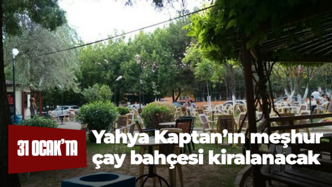 Yahya Kaptan’ın meşhur çay bahçesi kiralanacak