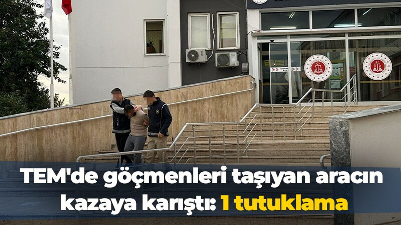 TEM'de göçmenleri taşıyan aracın kazaya karıştı: 1 tutuklama