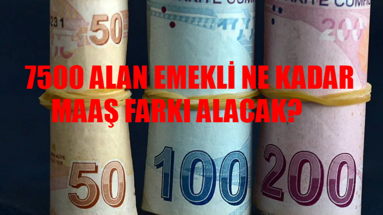 7500 Alan Emekli Ne Kadar Fark Alacak BELLİ OLDU! Emeklilere Ne Kadar Fark Yatacak? SSK, Bağkur Emekli Maaş Farkı Ne Kadar? 4a Emekli Maaş Farkı