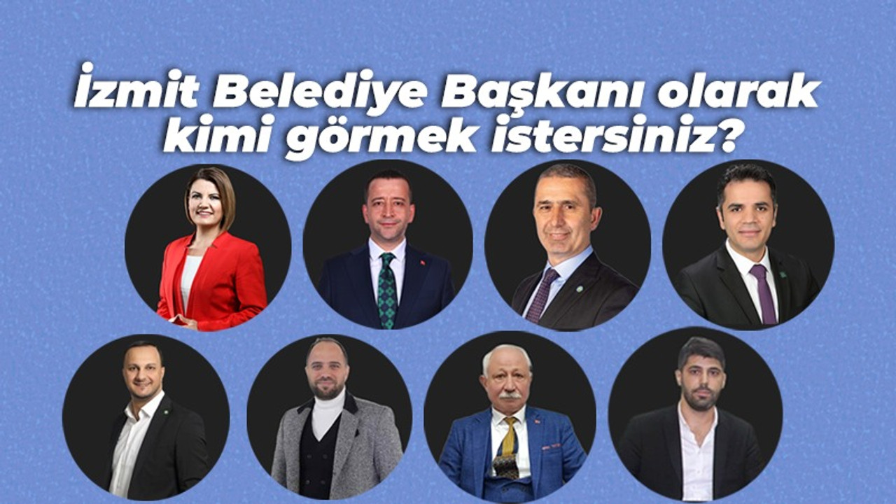 İzmit Belediye Başkanı olarak kimi görmek istersiniz?