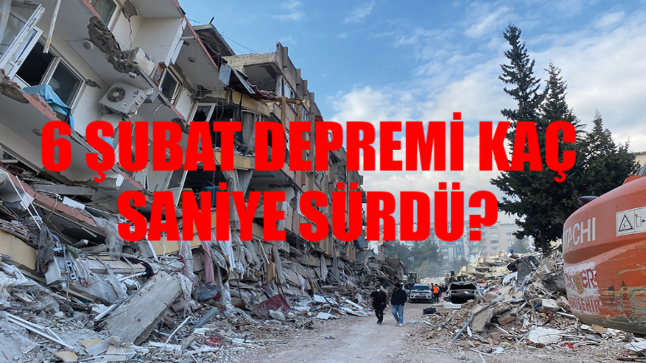 6 Şubat Depremi Saat Kaçta Oldu? 6 Şubat Hatay Depremi Kaç Dakika Sürdü? Kahramanmaraş 6 Şubat Depremi Hangi Gün Oldu? 6 Şubat Depremi Kaç Kişi Öldü Güncel