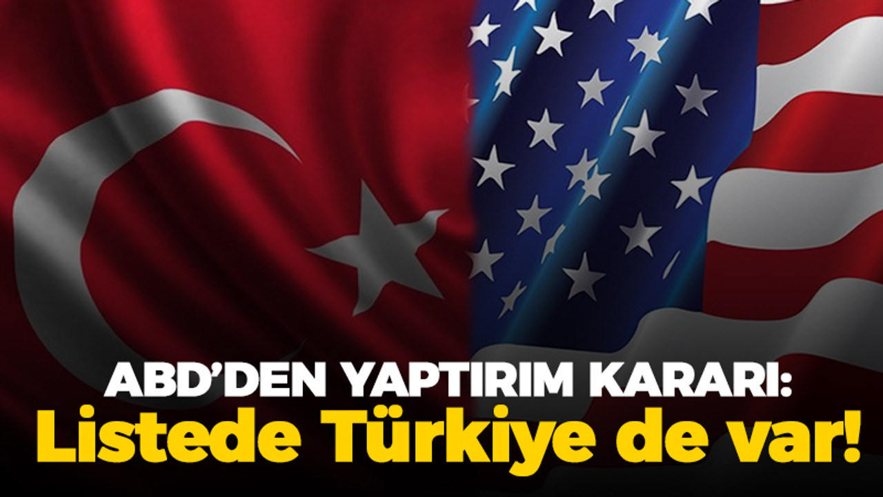 ABD'den yaptırım kararı: Listede Türkiye de var!