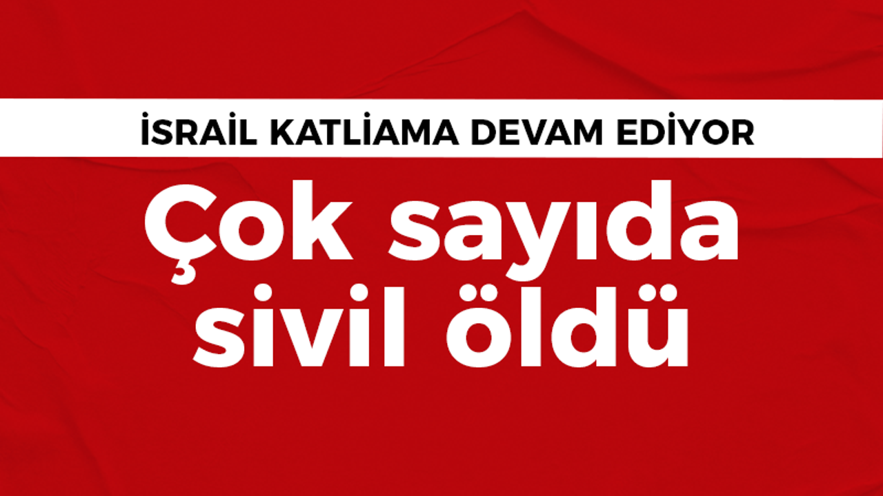 İsrail'den korkunç katliam: Çok sayıda sivil öldü