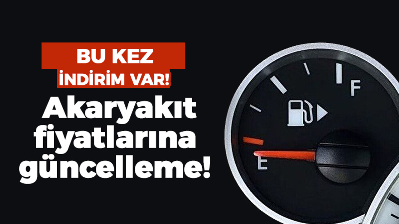 Bu kez indirim geliyor: Akaryakıt fiyatlarına güncelleme!