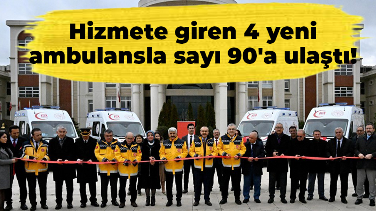 Hizmete giren 4 yeni ambulansla sayı 90'a ulaştı