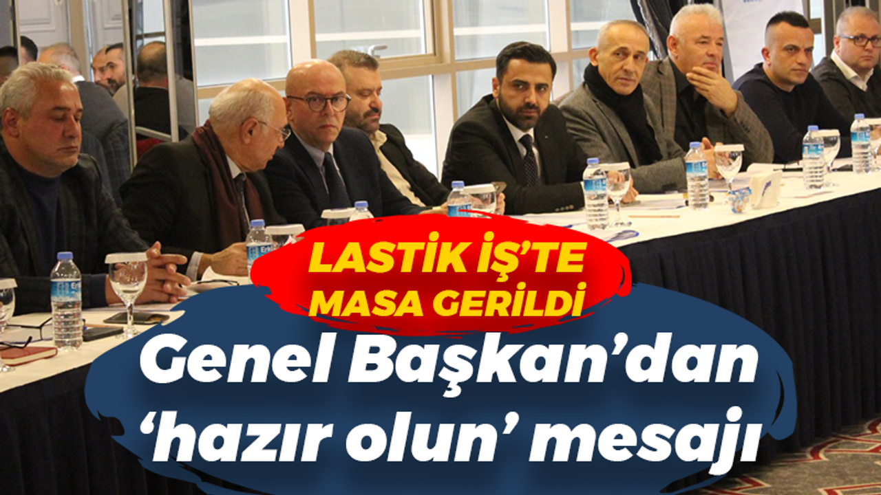 Lastik İş’te masa gerildi! Genel Başkan’dan ‘hazır olun’ mesajı