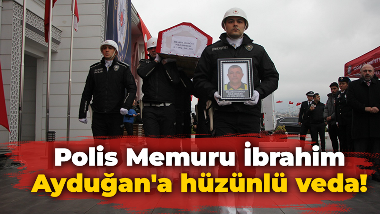 Polis Memuru İbrahim Ayduğan'a hüzünlü veda!