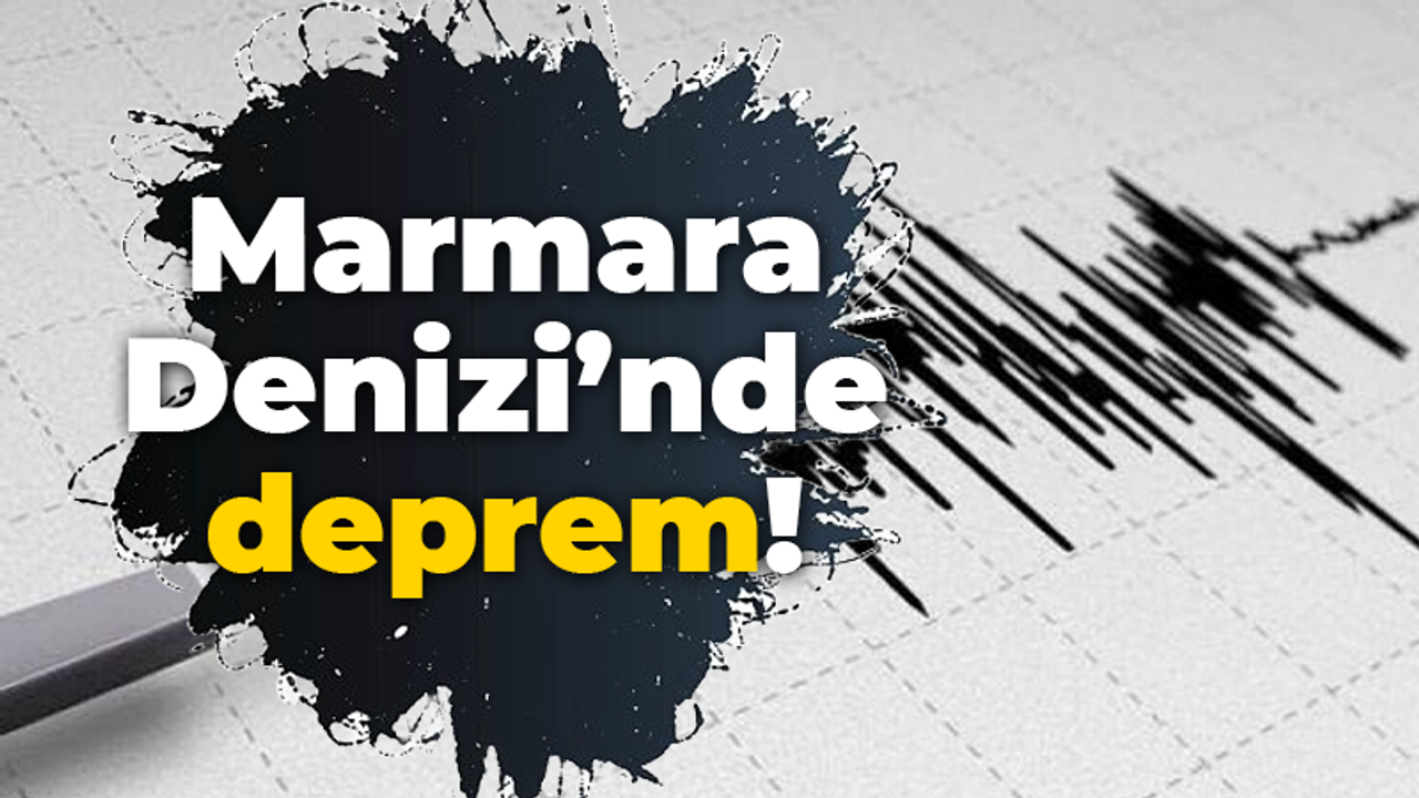 Marmara Denizi'nde korkutan deprem!