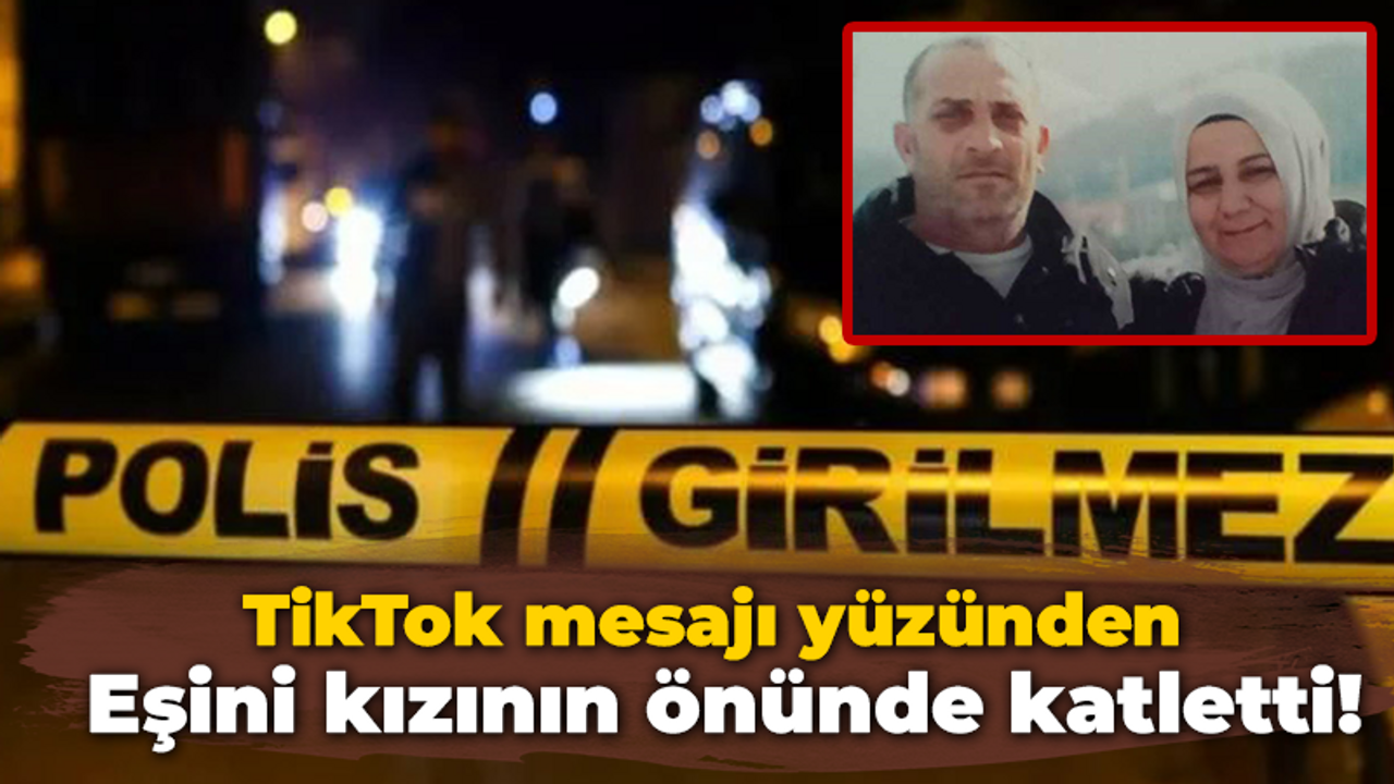 TikTok mesajı yüzünden eşini kızının önünde katletti!