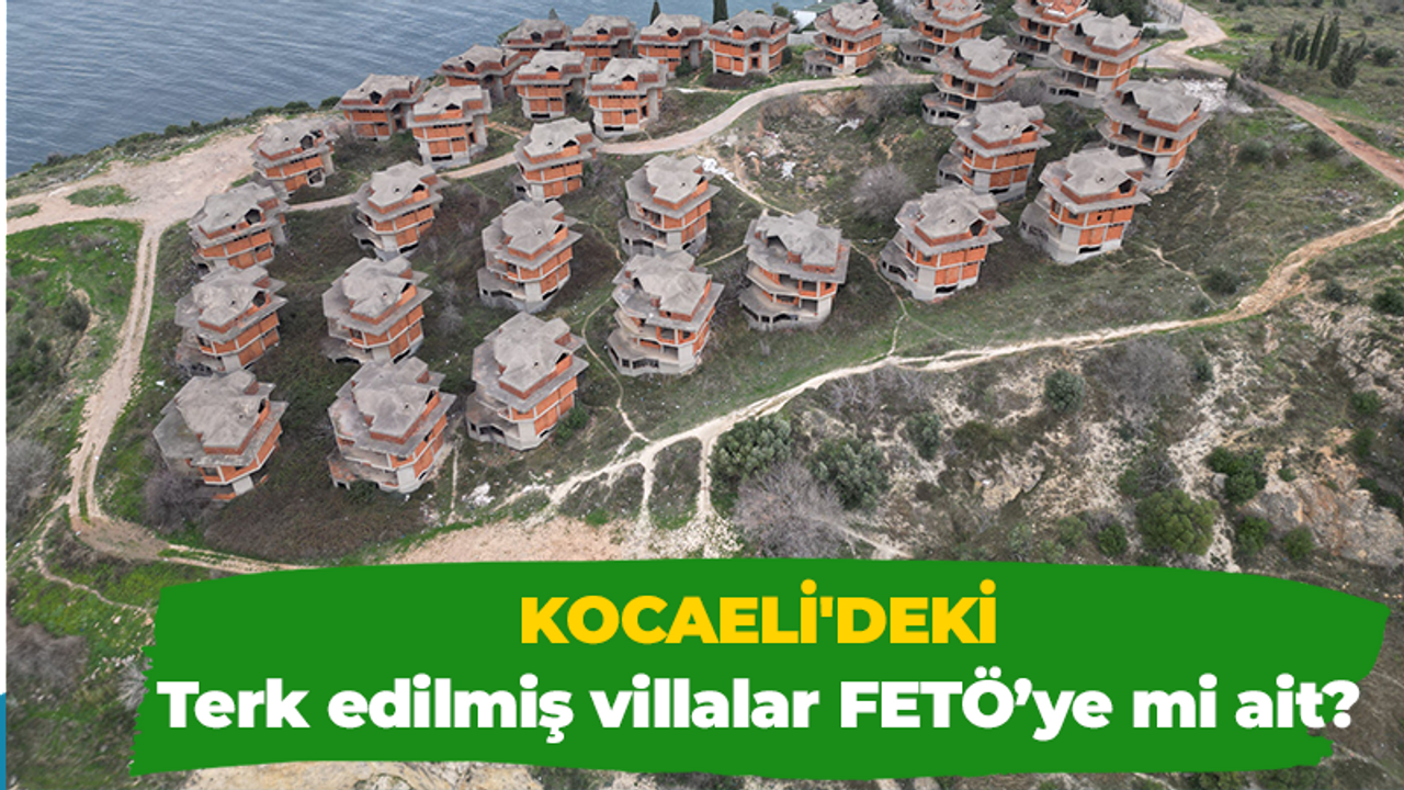 Kocaeli'deki Terk edilmiş villalar FETÖ’ye mi ait?