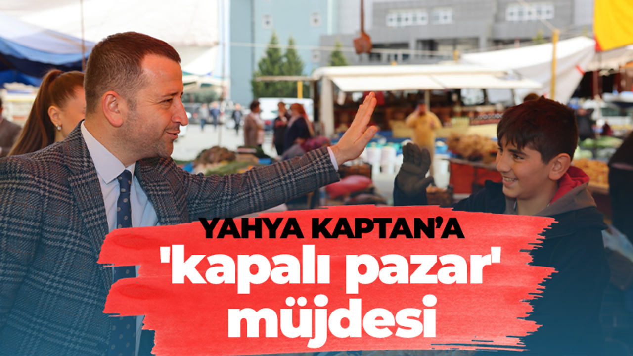 Yahya Kaptan'a 'kapalı pazar' müjdesi