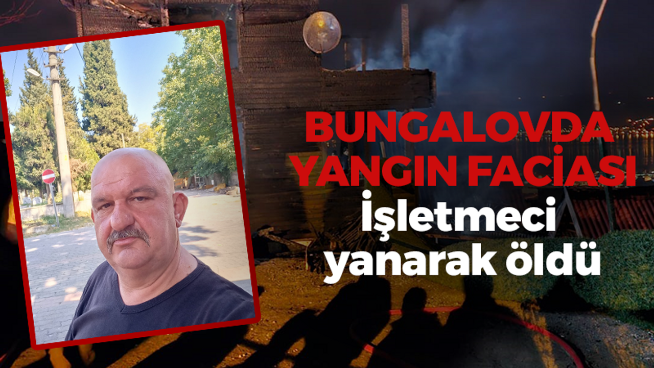 Bungolovda yangın çıktı: İşletmeci yanarak öldü