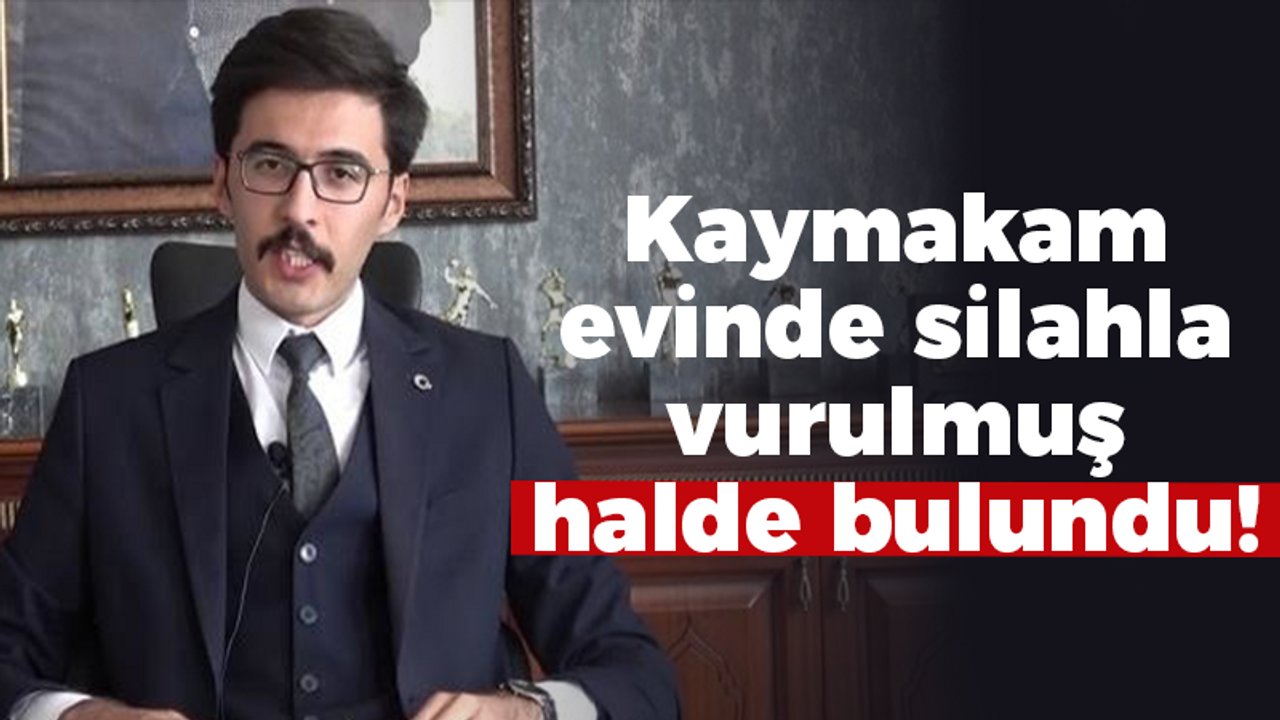 Kaymakam evinde silahla vurulmuş halde bulundu!