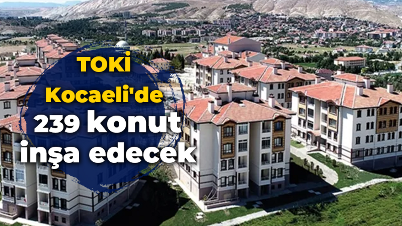 TOKİ Kocaeli'de 239 konut inşa edecek