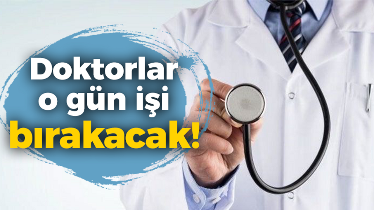 Doktorlar o gün iş bırakacak!