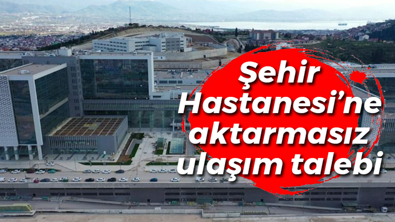 Şehir Hastanesi’ne aktarmasız ulaşım talebi