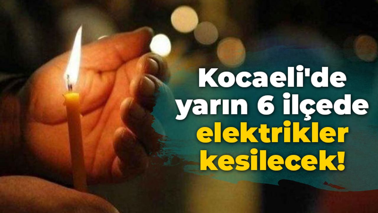 Kocaeli'de yarın 6 ilçede elektrikler kesilecek!