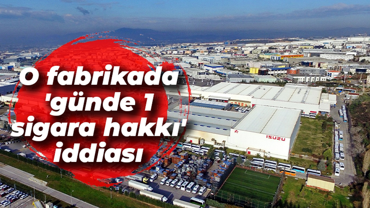 O fabrikada 'günde 1 sigara hakkı' iddiası