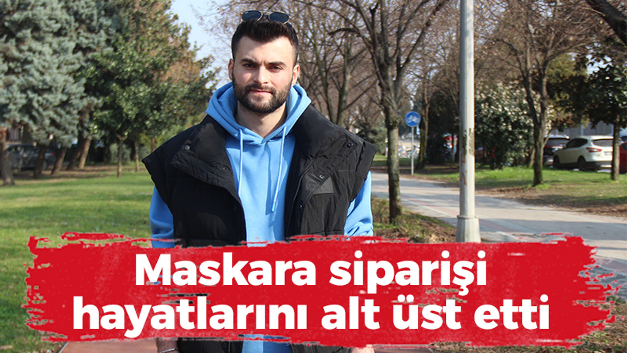 Maskara siparişi hayatlarını alt üst etti