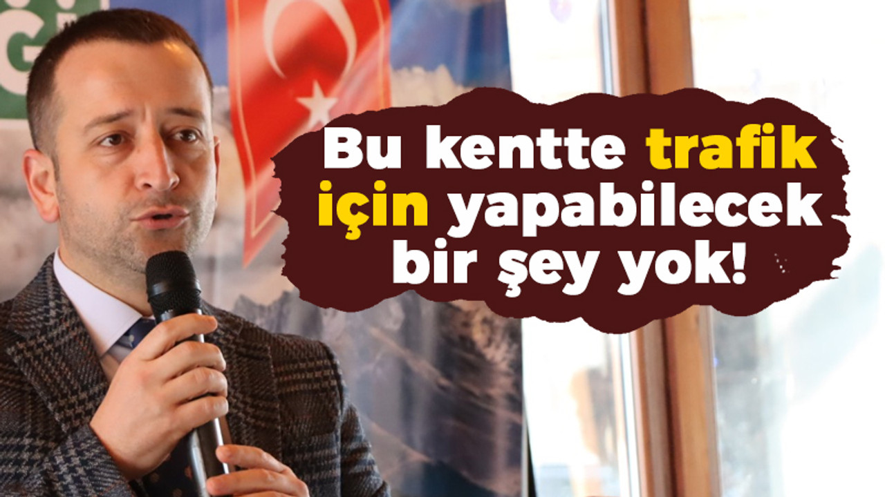 Tutuş: Bu kentte trafik için yapabilecek bir şey yok!