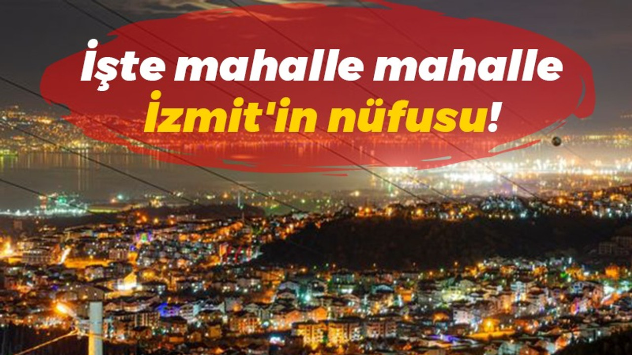 İşte mahalle mahalle İzmit'in nüfusu