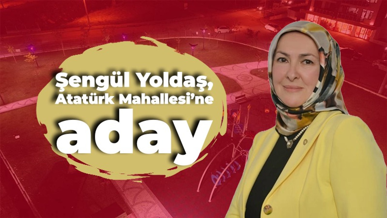 Şengül Yoldaş, Atatürk Mahallesi’ne muhtar adayı oldu