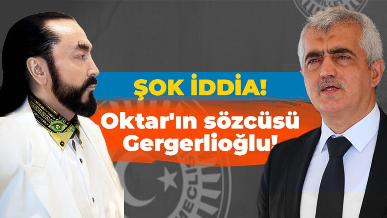 Şok iddia! Adnan Oktar'ın sözcüsü Ömer Faruk Gergerlioğlu mu?