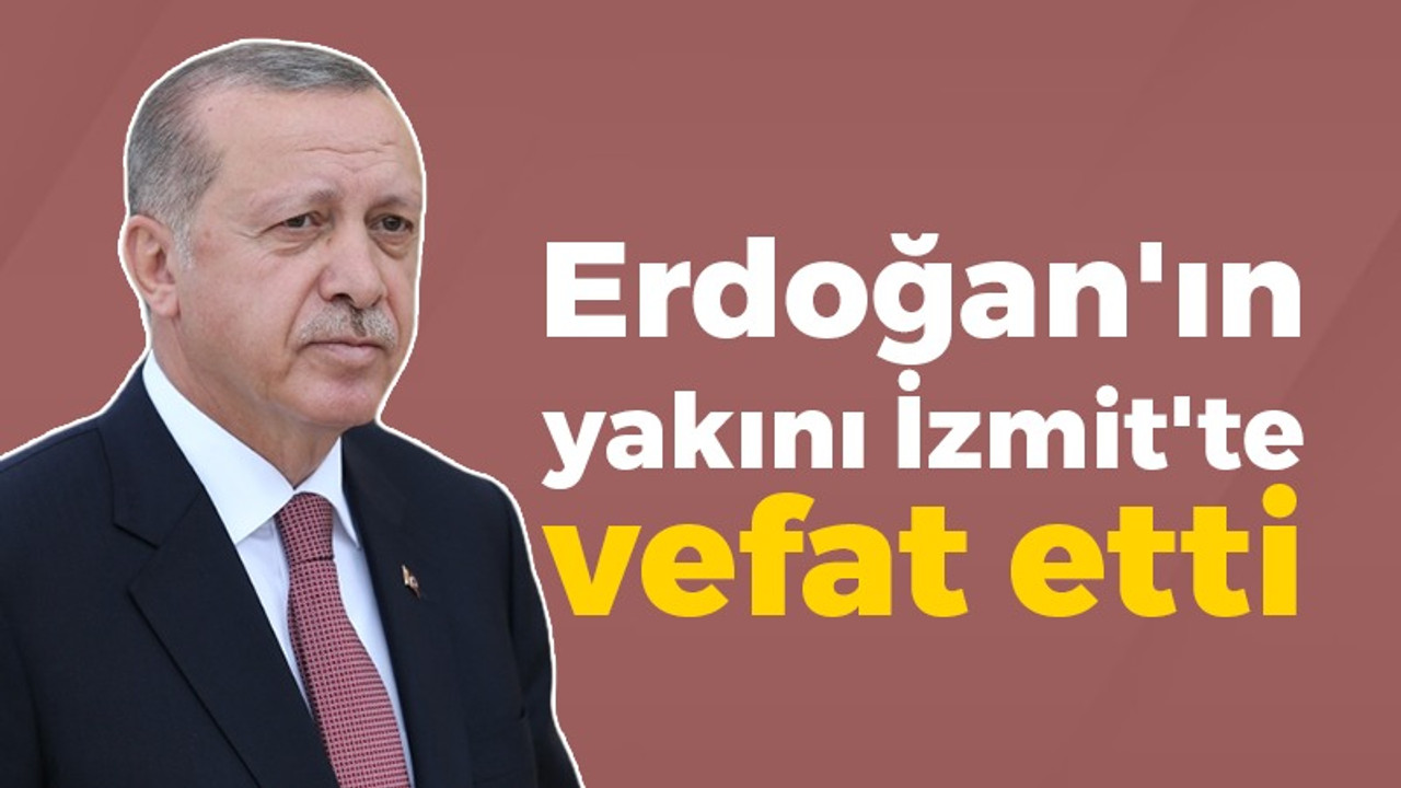 Erdoğan'ın yakını İzmit'te vefat etti