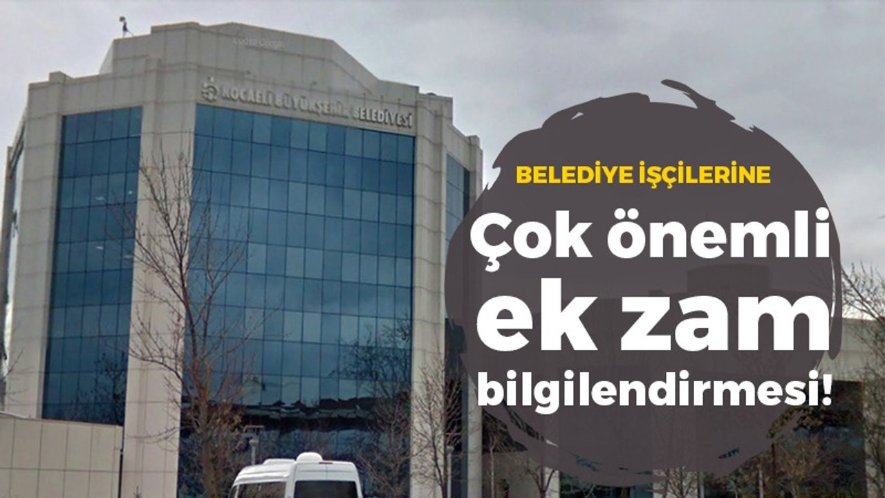 Belediye işçilerine çok önemli ek zam bilgilendirmesi!