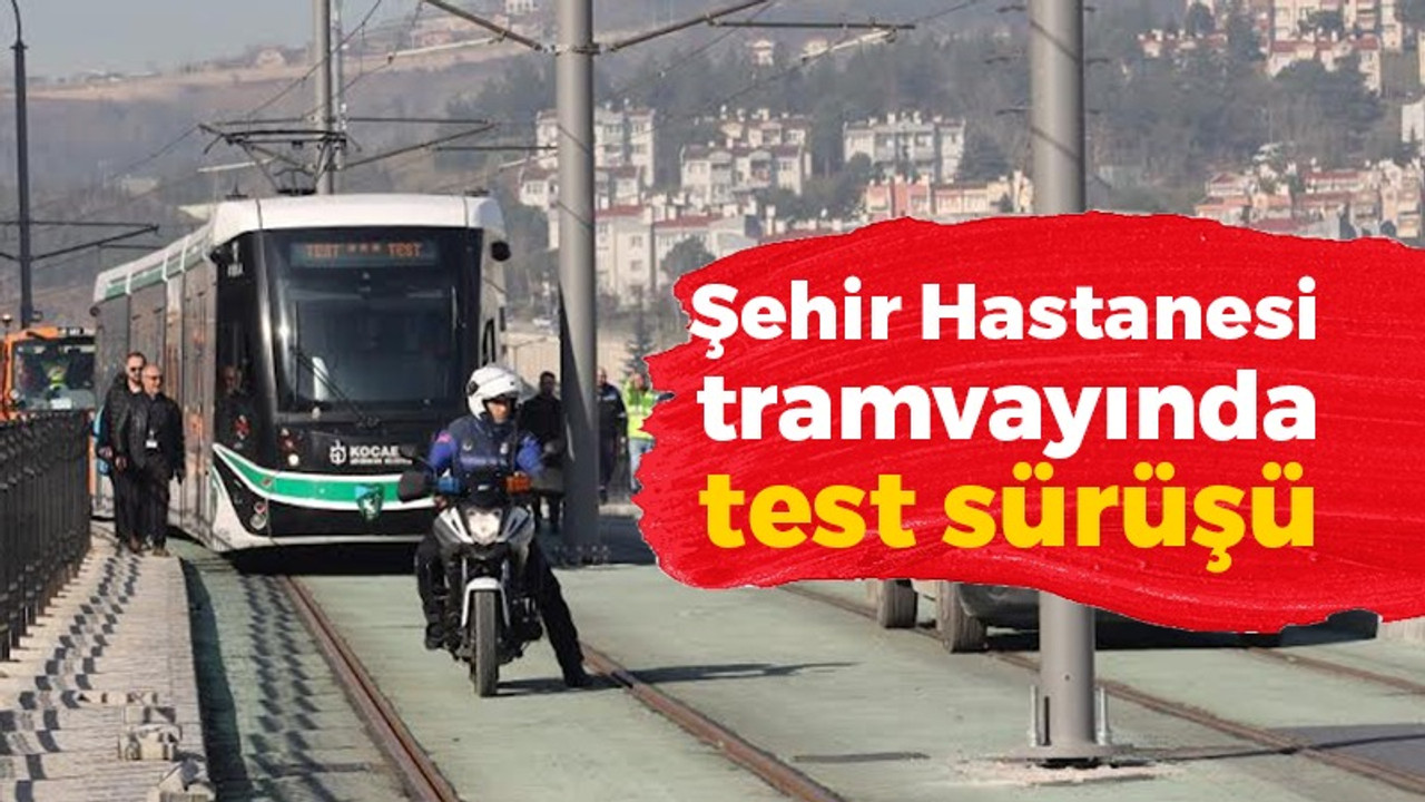 Şehir Hastanesi tramvayında test sürüşü