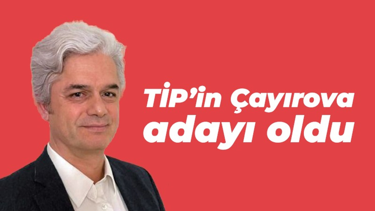 Orhan Mordoğan TİP'in Çayırova adayı oldu!