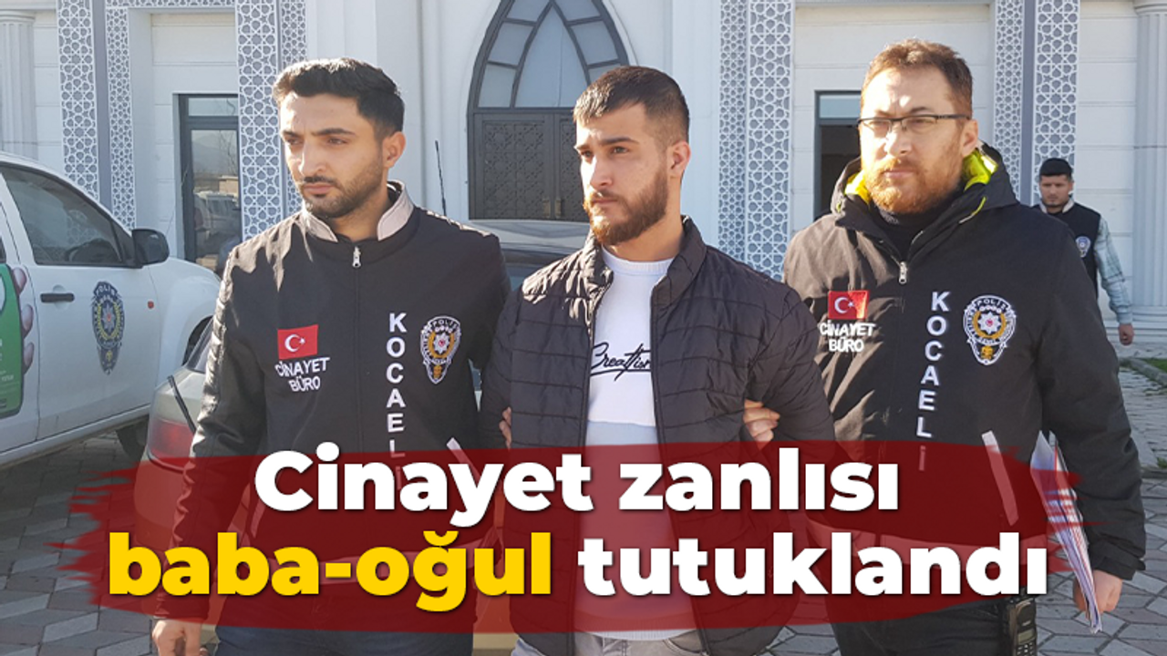 Cinayet zanlısı baba-oğul tutuklandı