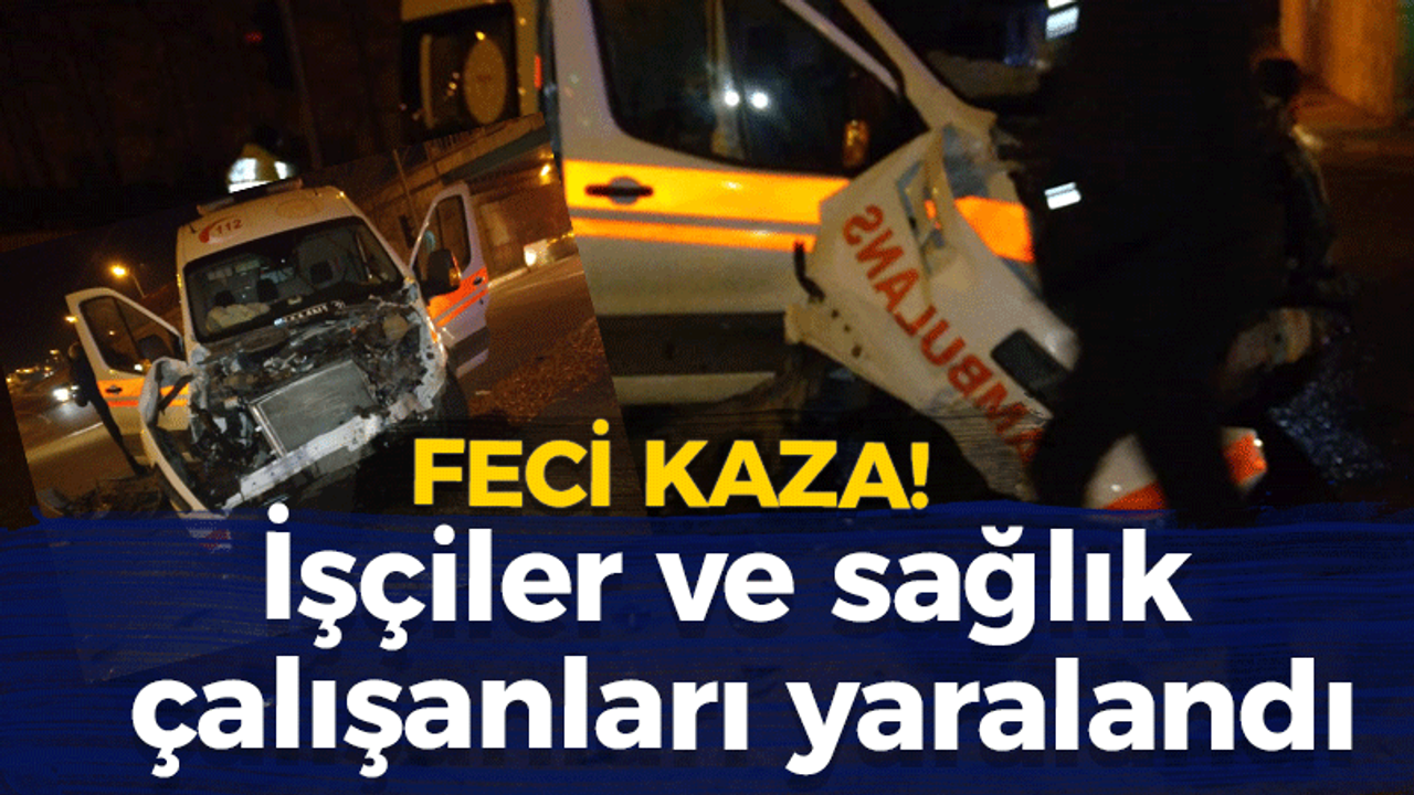 Feci kaza! İşçiler ve sağlık çalışanları yaralandı